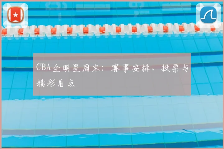 CBA全明星周末：赛事安排、投票与精彩看点